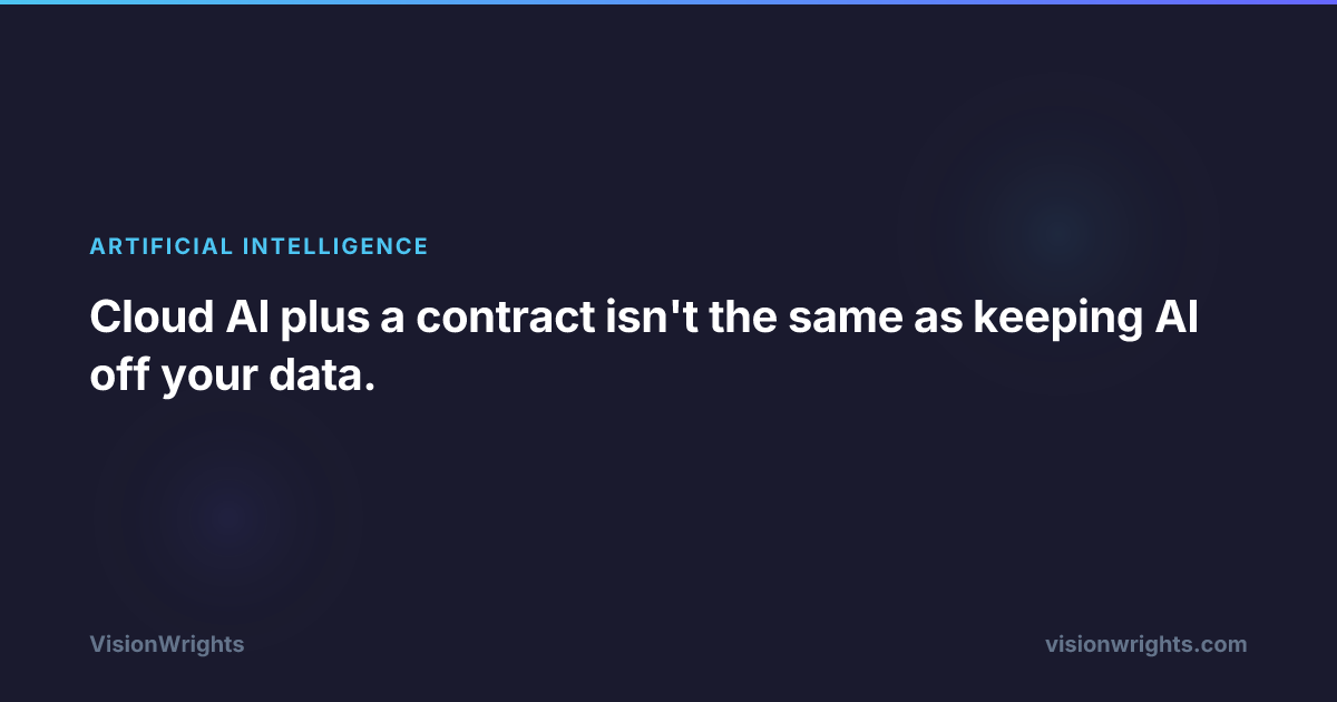 Cloud AI plus a contract isn't the same as keeping AI off your data ...